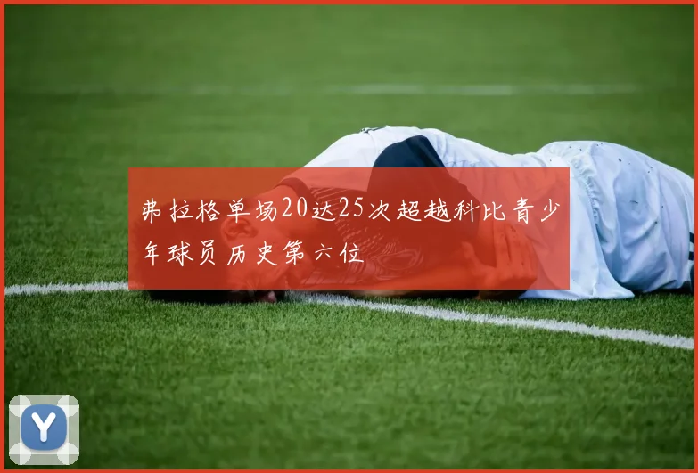 弗拉格单场20达25次超越科比青少年球员历史第六位